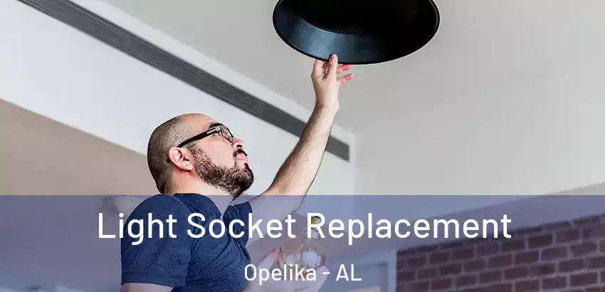 Light Socket Replacement Opelika - AL